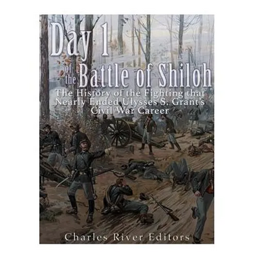 Day 1 of the Battle of Shiloh: The History of the Fighting that Nearly Ended Ulysses S. Grant's Civil War Career