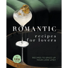 Romantic Recipes for Lovers: Recipes to Spice Up Your Love Life!!