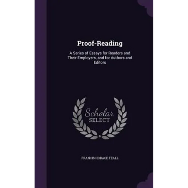 Proof-Reading: A Series of Essays for Readers and Their Employers, and for Authors and Editors