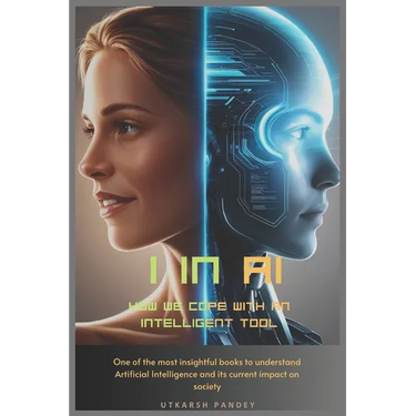 I in AI: How we cope with an intelligent tool: One of the most insightful books to understand Artificial Intelligence and its current impact on societ
