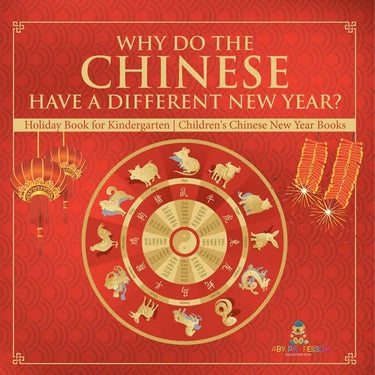 Why Do The Chinese Have A Different New Year? Holiday Book for Kindergarten Children's Chinese New Year Books