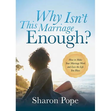 Why Isn't This Marriage Enough: How to Make Your Marriage Work and Love the Life You Have