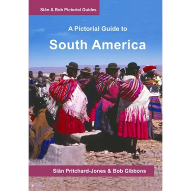 South America: A Pictorial Guide: Colombia, Venezuela, Brazil, Uruguay, Paraguay, Argentina, Chile, Bolivia, Peru, Ecuador, Guyana, S