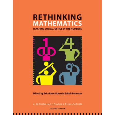 Rethinking Mathematics: Teaching Social Justice by the Numbers