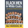 Black Men In White Coats: 100 Rules for Success!
