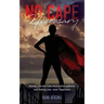 No Cape Necessary: Saving yourself from destructive patterns and finding your inner Superhero