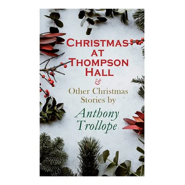 Christmas at Thompson Hall & Other Christmas Stories by Anthony Trollope: Christmas Specials Series