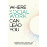 Where Social Work Can Lead You: Journeys Into, Around and Even Out Of Social Work