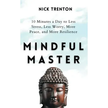 Mindful Master: 10 Minutes a Day to Less Stress, Less Worry, More Peace, and More Resilience