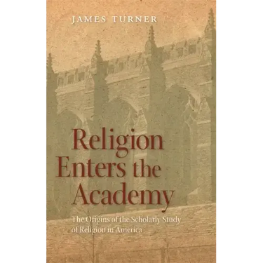 Religion Enters the Academy: The Origins of the Scholarly Study of Religion in America