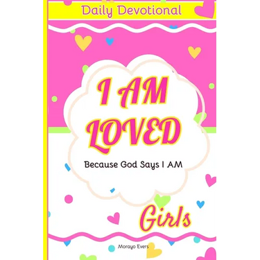 I Am Loved Because God Says I Am: Daily Devotions for Young Girls: Inspirational Scriptures and Reflections to Nurture Faith, Joy, and Confidence in G