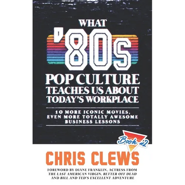 What '80s Pop Culture Teaches Us About Today's Workplace: 10 More Iconic Movies, Even More Totally Awesome Business Lessons