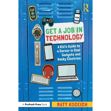 Get a Job in Technology: A Kid's Guide to a Career in Cool Gadgets and Wacky Electrics