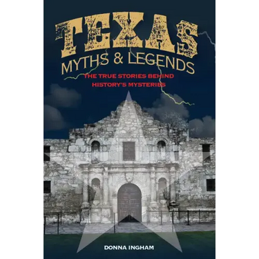 Texas Myths and Legends: The True Stories behind History's Mysteries