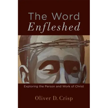 The Word Enfleshed: Exploring the Person and Work of Christ