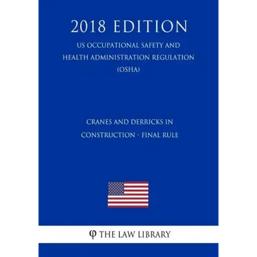 Cranes and Derricks in Construction - Final Rule (US Occupational Safety and Health Administration Regulation) (OSHA) (2018 Edition)