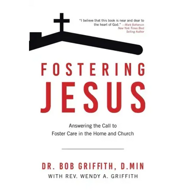 Fostering Jesus: Answering the Call to Foster Care in the Home and Church