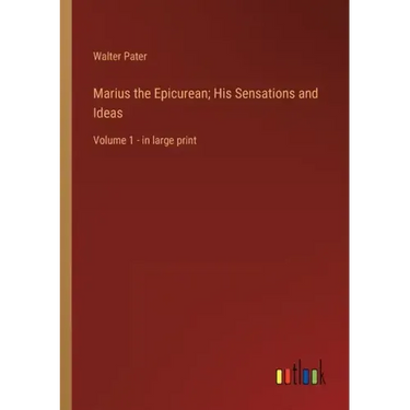 Marius the Epicurean; His Sensations and Ideas: Volume 1 - in large print