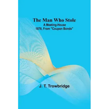 The Man Who Stole; A Meeting-House 1878, From ""Coupon Bonds""