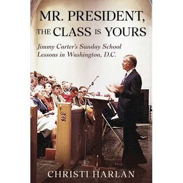 Mr. President, The Class Is Yours: Jimmy Carter's Sunday School Lessons in Washington, D.C.