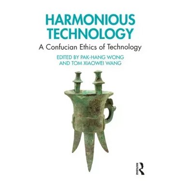 Harmonious Technology: A Confucian Ethics of Technology