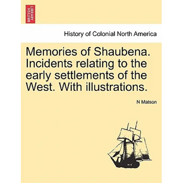 Memories of Shaubena. Incidents Relating to the Early Settlements of the West. with Illustrations.