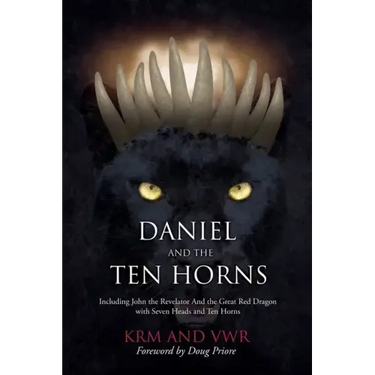 Daniel and The Ten Horns: Including John the Revelator And the Great Red Dragon with Seven Heads and Ten Horns