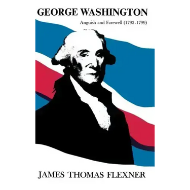 George Washington: Anguish and Farewell 1793-1799 - Volume IV