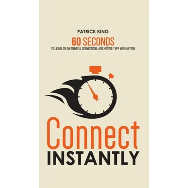Connect Instantly: 60 Seconds to Likability, Meaningful Connections, and Hitting It Off With Anyone