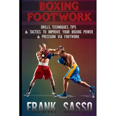 Boxing Footwork: Drills, Techniques, Tips & Tactics To Improve Your Boxing Power & Precision Via Footwork