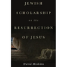 Jewish Scholarship on the Resurrection of Jesus