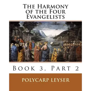 The Harmony of the Four Evangelists, Volume 3, Part 2