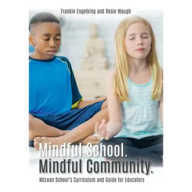 Mindful School. Mindful Community.: McLean School's Curriculum and Guide for Educators Information, Resources, and Materials to Develop, Implement, an