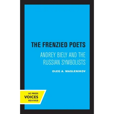 The Frenzied Poets: Andrey Biely and the Russian Symbolists
