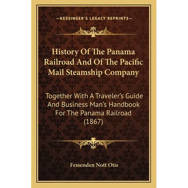 History Of The Panama Railroad And Of The Pacific Mail Steamship Company: Together With A Traveler's Guide And Business Man's Handbook For The Panama