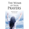The Womb of Your Prayers: Birthing God's Answers to Your Intercession