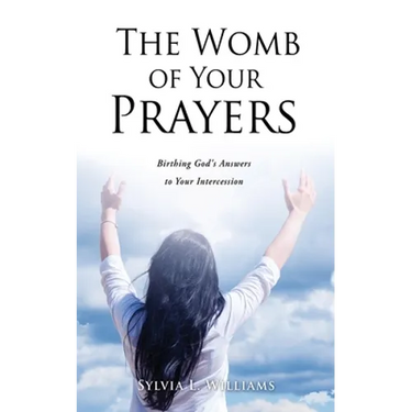 The Womb of Your Prayers: Birthing God's Answers to Your Intercession