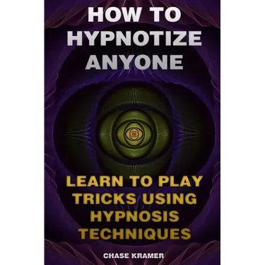 How To Hypnotize Anyone: Learn To Play Tricks Using Hypnosis Techniques