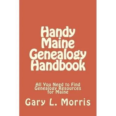 Handy Maine Genealogy Handbook: All You Need to Find Genealogy Resources for Maine