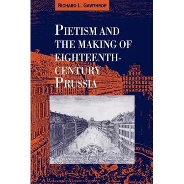 Pietism and the Making of Eighteenth-Century Prussia