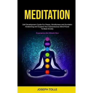 Meditation: Self Development Guide For Peace, Mindfulness and Kundalini Awakening and Expand Your Subconscious Mind Power To Beat