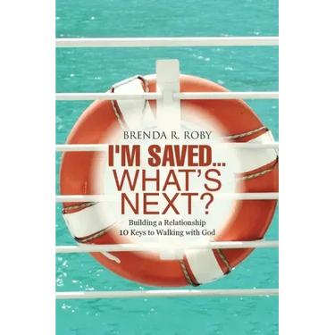 I'm Saved...What's Next?: Building a Relationship - 10 Keys to Walking with God