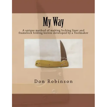 My Way: This book teaches a unique method of making a framelock or locking liner folding knife developed by a Toolmaker
