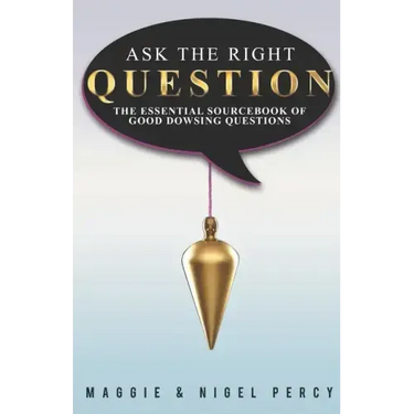 Ask The Right Question: The Essential Sourcebook Of Good Dowsing Questions