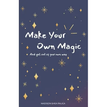 Make Your Own Magic: And Get Out Of Your Own Way