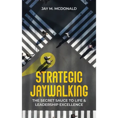 Strategic Jaywalking: The Secret Sauce to Life & Leadership Excellence