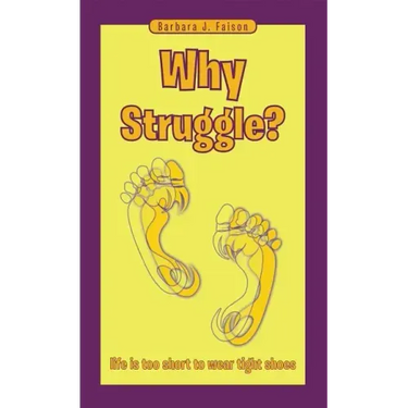 Why Struggle?: Life Is Too Short to Wear Tight Shoes