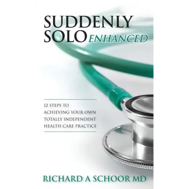 Suddenly Solo Enhanced: 12 Steps to Achieving Your Own Totally Independent Health Care Practice