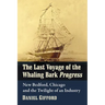The Last Voyage of the Whaling Bark Progress: New Bedford, Chicago and the Twilight of an Industry