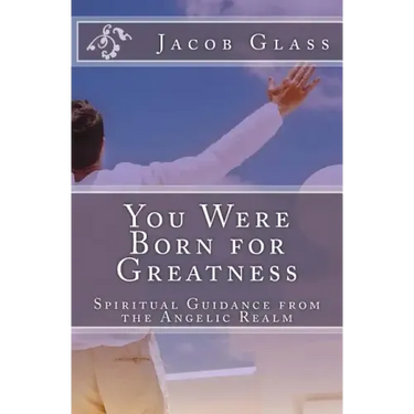You Were Born for Greatness: Spiritual Guidance from the Angelic Realm